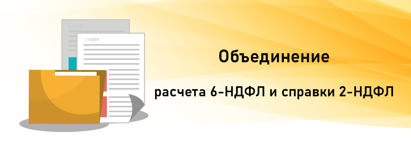 Объединение расчета 6-НДФЛ и справки 2-НДФЛ Объединение расчета 6-НДФЛ и справки 2-НДФЛ